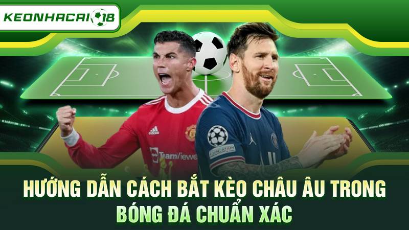 Hướng dẫn cách bắt kèo Châu Âu trong bóng đá chuẩn xác